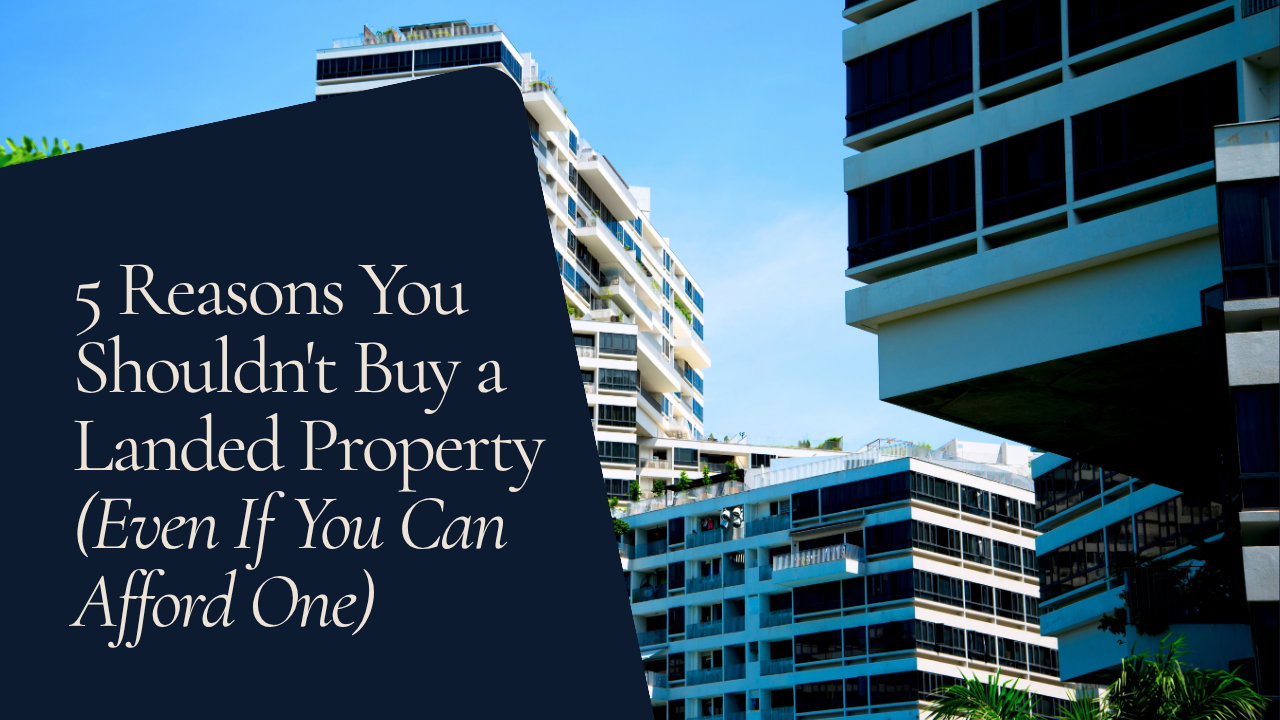 5 Reasons You Shouldn't Buy a Landed Property (Even If You Can Afford One)